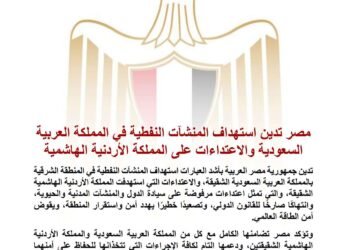 مصر تدين استهداف المنشآت النفطية في المملكة العربية السعودية والاعتداءات على المملكة الأردنية الهاشمية