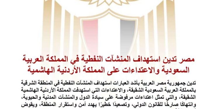 مصر تدين استهداف المنشآت النفطية في المملكة العربية السعودية والاعتداءات على المملكة الأردنية الهاشمية